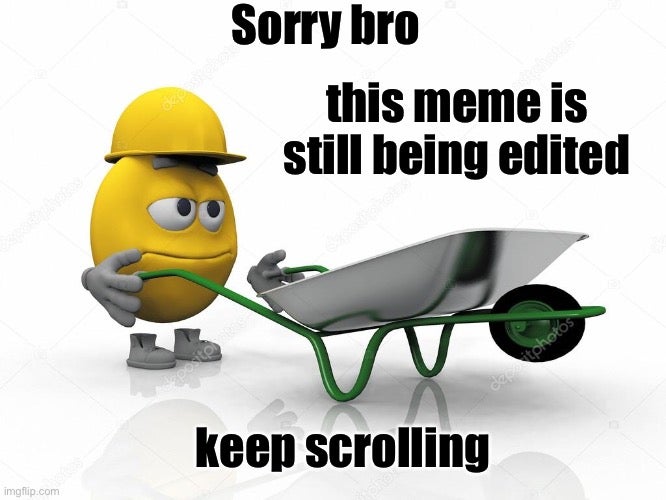 Sorry bro. Sorry bro Edit is still being. Сори бро Мем. Sorry bro the joke is still being. File is being edited